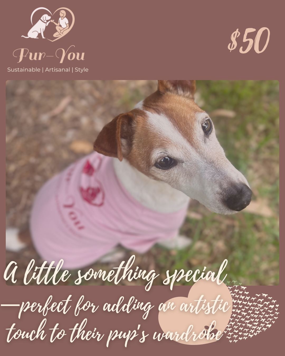 Charlie our Jack Russell wearing a Fur-You logo tee showcasing sustainable petwear and how dogs can wear your values. Text: A little something special-perfect for adding an artistic touch to their pup's wardrobe. Assigned to $50 gift voucher